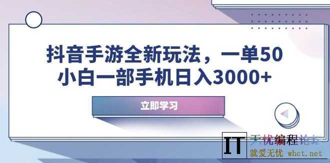 抖音手游新玩法_一单50元_小白靠手机日赚3000+  8818 无忧技术吧www.whct.net
