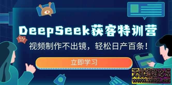 DeepSeek获客特训营：掌握不出镜视频制作，日产百条IP口播视频  3142 无忧技术吧www.whct.net