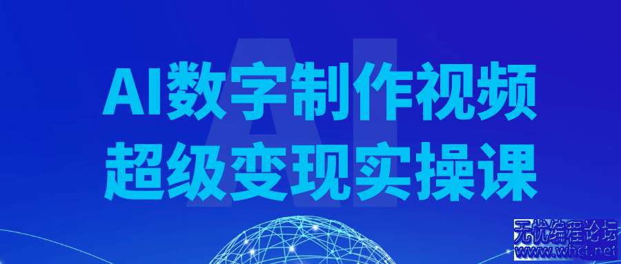 AI数字制作视频超级变现实操课  1694 无忧技术吧www.whct.net