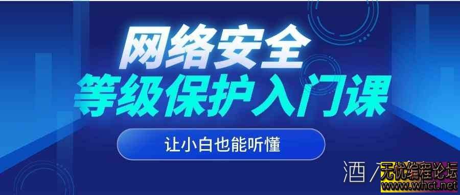 网络安全_等级保护小白也能听懂的入门课  9990 无忧技术吧www.whct.net