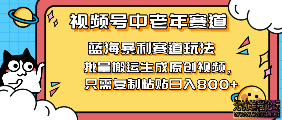 2025视频号中老年短视频赚钱新机遇_复制搬运视频单日收入破800+  9417 无忧技术吧www.whct.net