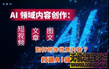 AI领域内容创作：高效创作短视频、文章、图文三大板块内容，打造AI领域个人IP  286 无忧技术吧www.whct.net