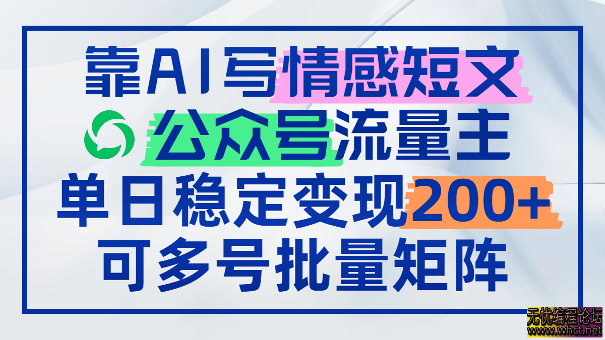 靠AI写情感短文，公众号流量主日赚200+，可多号批量矩阵  2203 无忧技术吧www.whct.net