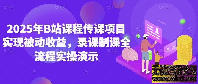 2025年B站课程传课项目实现被动收益，录课制课全流程实操演示  818 无忧技术吧www.92wuyou.cn