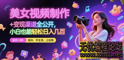 美女视频制作 + 变现渠道全公开，小白也能轻松日入几张【揭秘】  5016 无忧技术吧www.92wuyou.cn