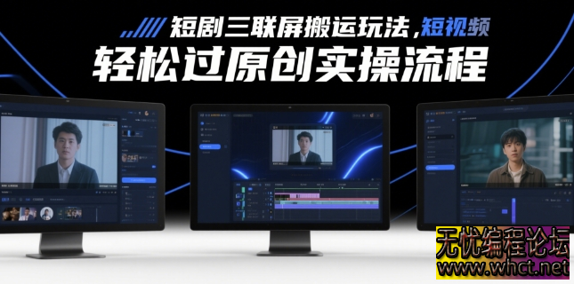 短剧三联屏搬运玩法，短剧搬运轻松过原创实操流程  2159 无忧技术吧www.whct.net