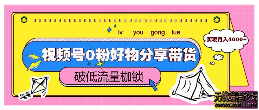 视频号0粉好物分享带货，突破低流量枷锁，实现月入4000+  2571 无忧技术吧www.92wuyou.cn