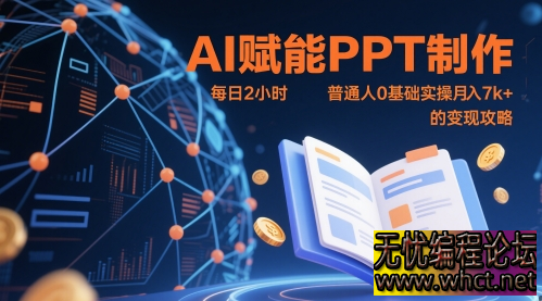 AI赋能PPT制作，每日2小时，普通人0基础实操月入7k+ 的变现攻略  7932 无忧技术吧www.whct.net