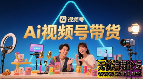 2025 视频号带货暴力掘金：AI 生成内容零门槛月入 1W+，3 天快速出单实战攻略  8421 无忧技术吧www.whct.net