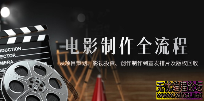电影制作全流程实战指南：从项目策划到版权回收的全产业链运营解析  530 无忧技术吧www.whct.net
