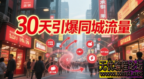 30 天引爆同城流量课程：七大篇章助力实体店抢占本地市场  6221 无忧技术吧www.whct.net