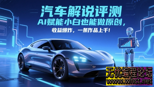 抖音汽车解说评测实战课：AI 赋能原创内容，月入过万全攻略  5008 无忧技术吧www.whct.net