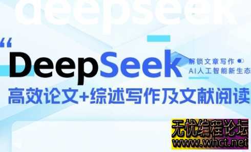 DeepSeek论文写作实战营，助力快速产出高质量论文与综述，突破学术创作瓶颈  7136 无忧技术吧www.whct.net