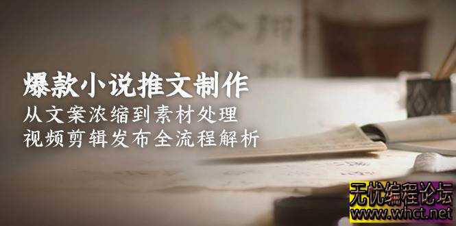 爆款小说推文制作，从文案浓缩到素材处理，视频剪辑发布全流程解析  4441 无忧技术吧www.92wuyou.cn