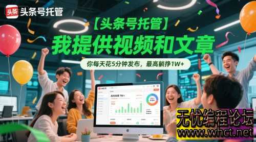 【头条号托管 】我提供视频和文章，你每天花5分钟发布，最高躺挣1W+【揭秘】  499 无忧技术吧www.92wuyou.cn