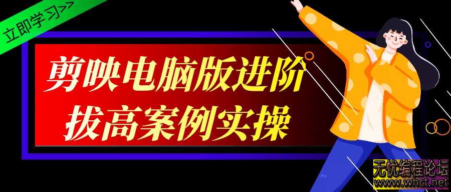 剪映电脑版进阶拔高案例实操  4349 无忧技术吧www.92wuyou.cn