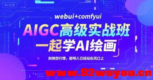 AIGC高级实战班，webui+comfyui，一起学AI绘画，别抱怨行情，聪明人已经站在风口上  4470 无忧技术吧www.92wuyou.cn